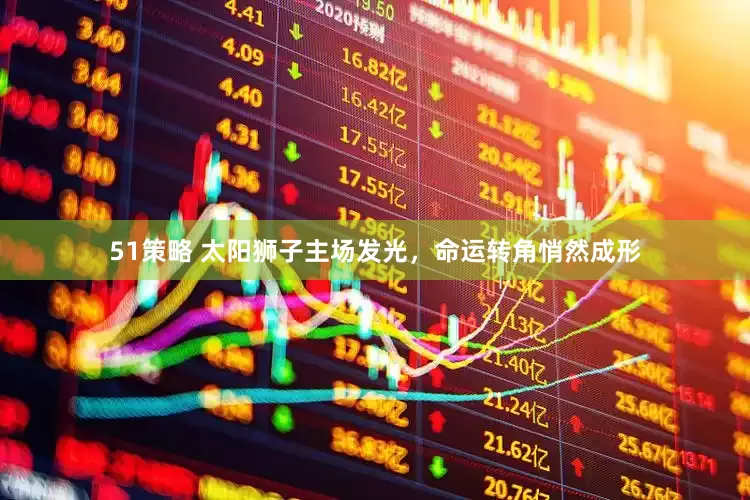51策略 太阳狮子主场发光，命运转角悄然成形