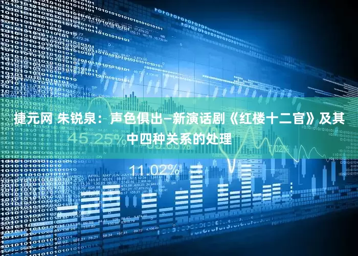捷元网 朱锐泉：声色俱出—新演话剧《红楼十二官》及其中四种关系的处理
