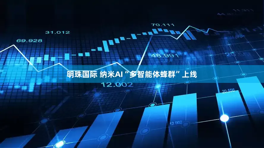 明珠国际 纳米AI“多智能体蜂群”上线