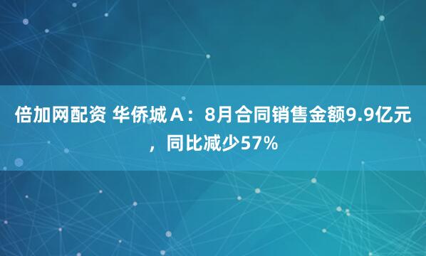 倍加网配资 华侨城Ａ：8月合同销售金额9.9亿元，同比减少57%